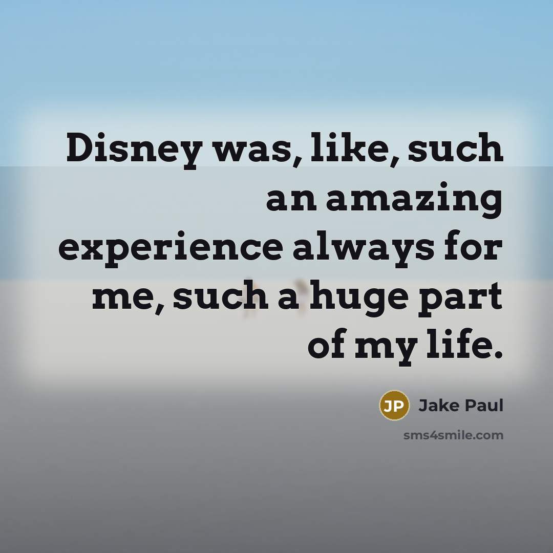 “Disney was, like, such an amazing experience always for me, such a huge part of my life.” quote by Jake Paul