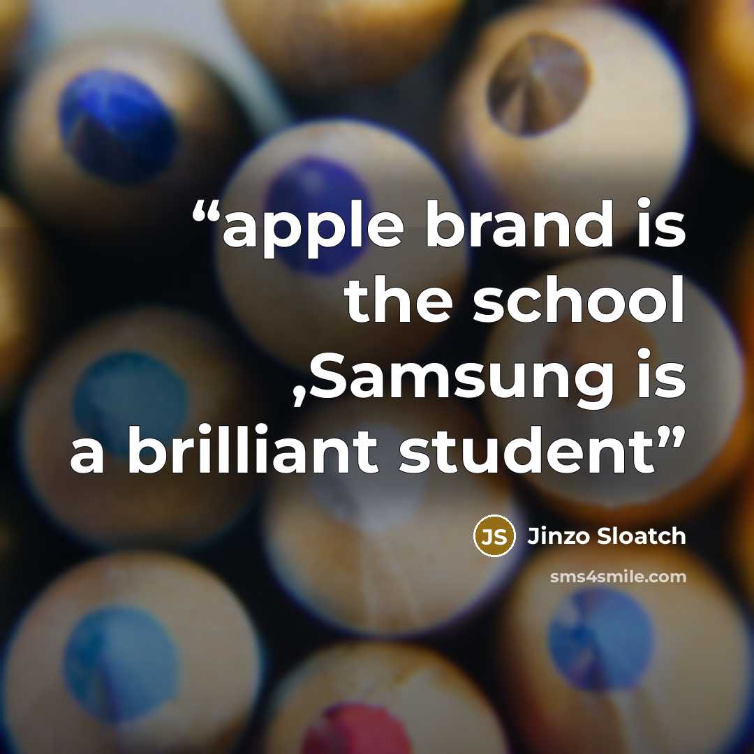 “apple brand is the school ,Samsung is a brilliant student” quote by Jinzo Sloatch
