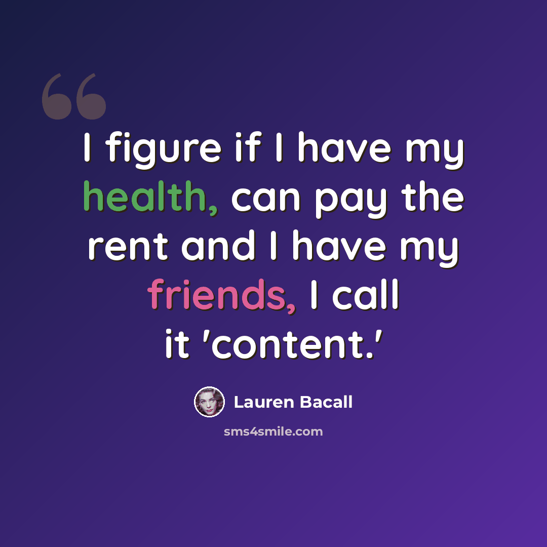 “I figure if I have my health, can pay the rent and I have my friends, I call it 'content.'” quote by Lauren Bacall