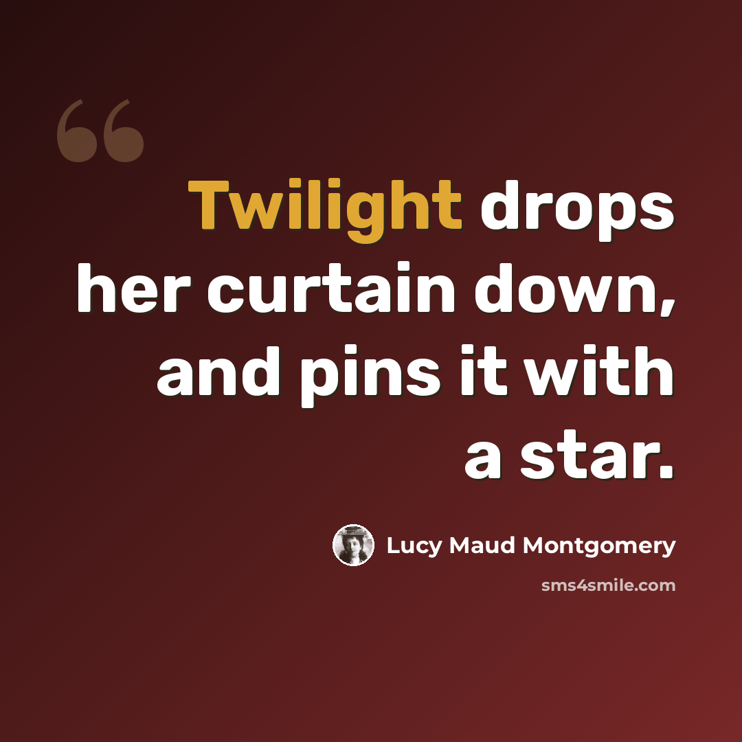“Twilight drops her curtain down, and pins it with a star.” quote by Lucy Maud Montgomery