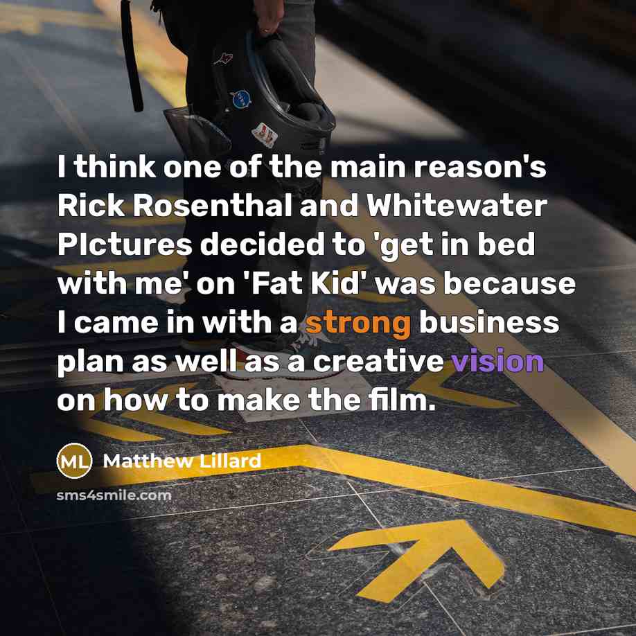 “I think one of the main reason's Rick Rosenthal and Whitewater PIctures decided to 'get in bed with me' on 'Fat Kid' was because I came in with a strong business plan as well as a creative vision on how to make the film.” quote by Matthew Lillard