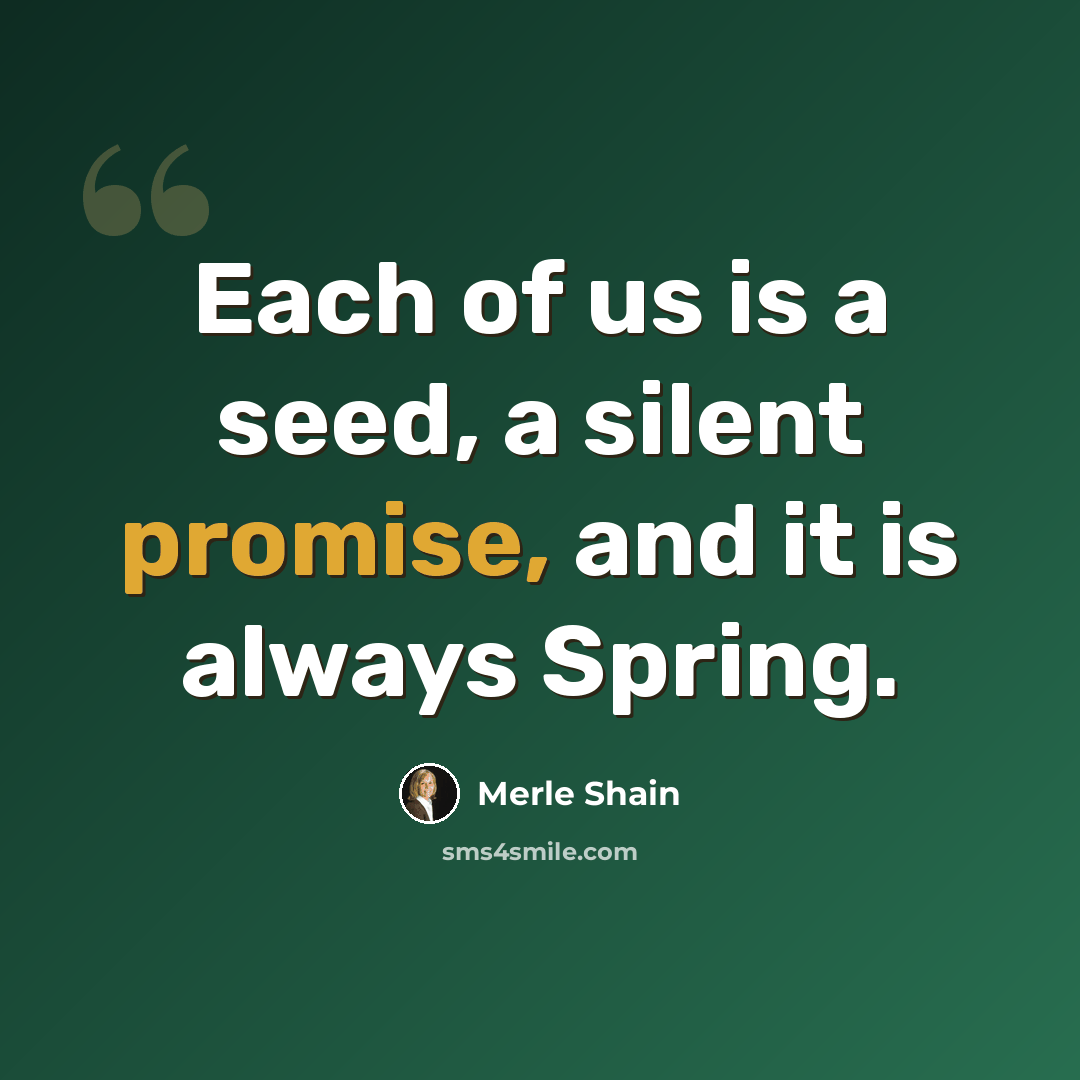 “Each of us is a seed, a silent promise, and it is always Spring.” quote by Merle Shain