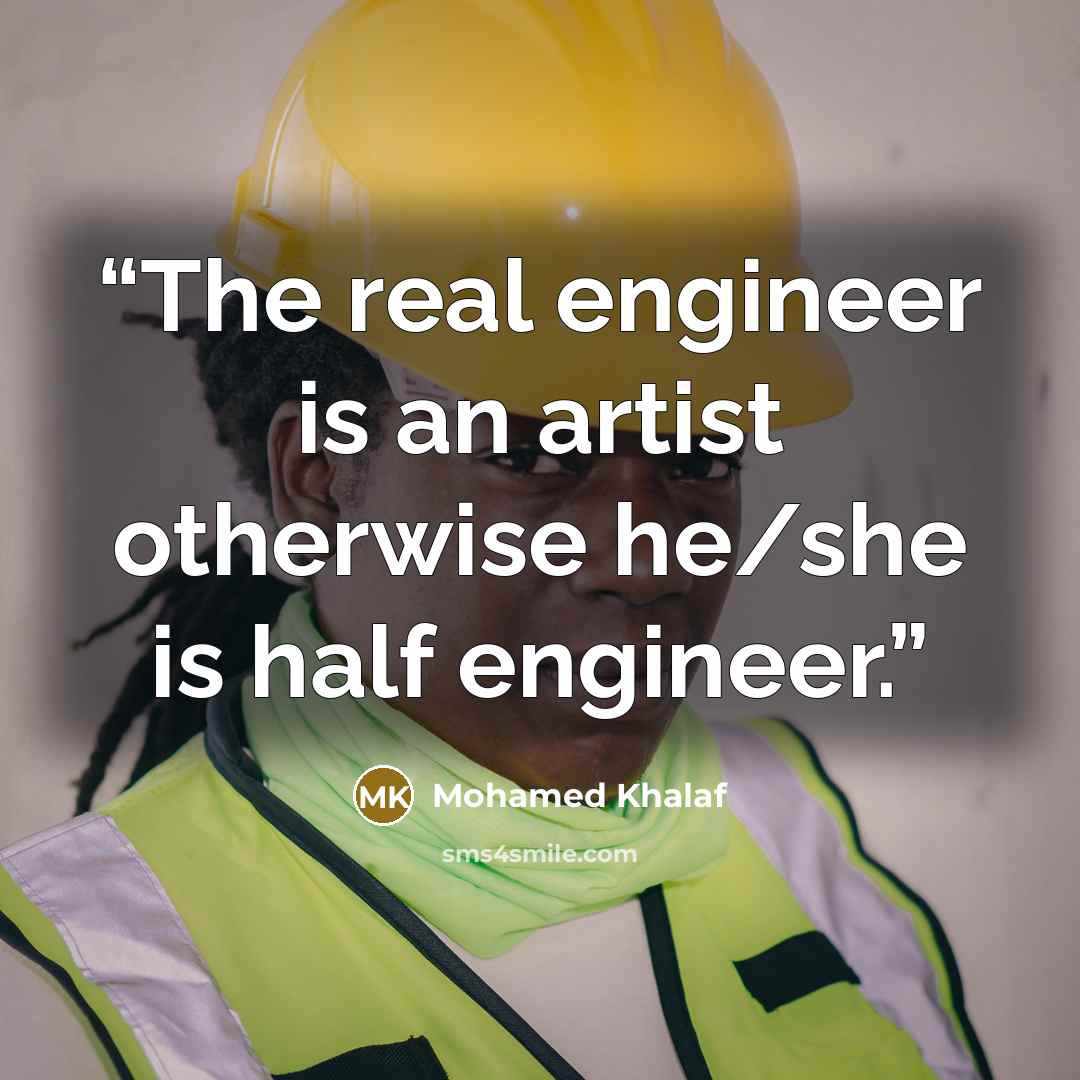 “The real engineer is an artist otherwise he/she is half engineer.” quote by Mohamed Khalaf