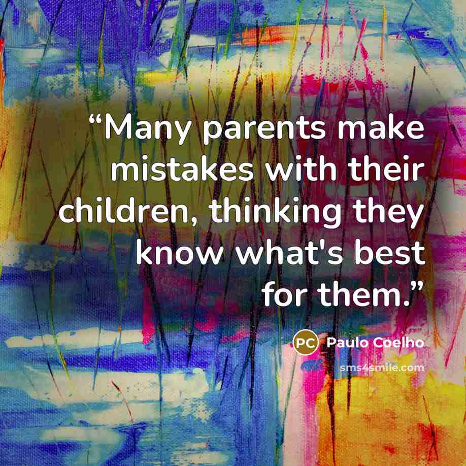 “Many parents make mistakes with their children, thinking they know what's best for them.” quote by Paulo Coelho