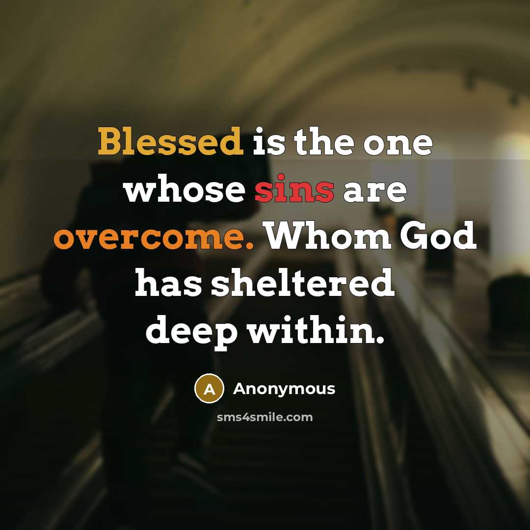 “Blessed is the one whose sins are overcome. Whom God has sheltered deep within.” quote by Anonymous