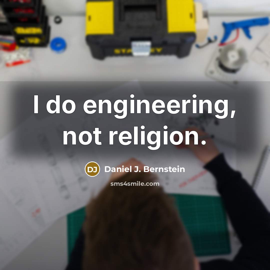 “I do engineering, not religion.” quote by Daniel J. Bernstein