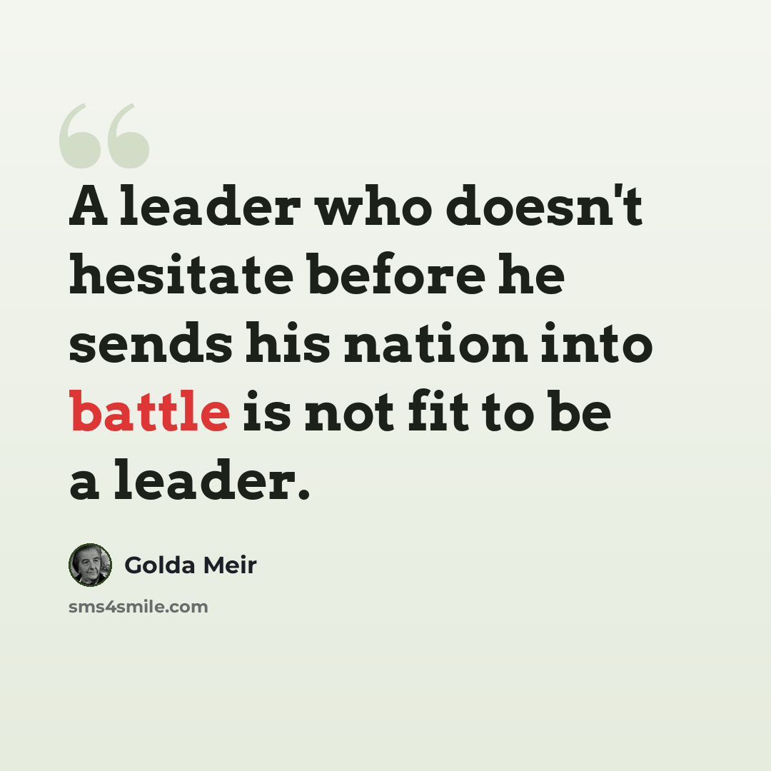 “A leader who doesn't hesitate before he sends his nation into battle is not fit to be a leader.” quote by Golda Meir