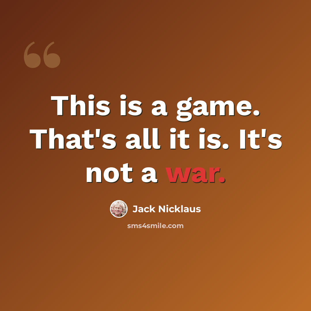 “This is a game. That's all it is. It's not a war.” quote by Jack Nicklaus