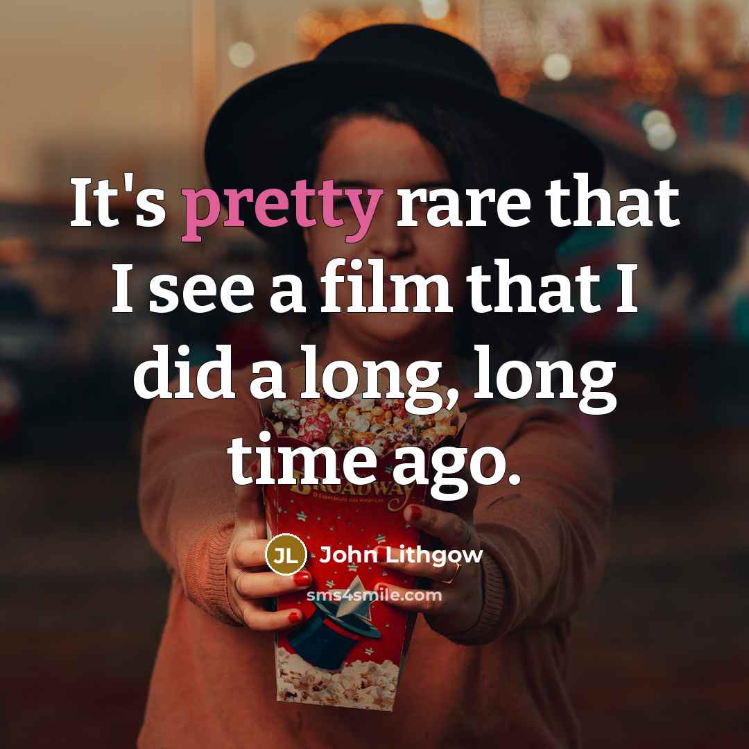 “It's pretty rare that I see a film that I did a long, long time ago.” quote by John Lithgow