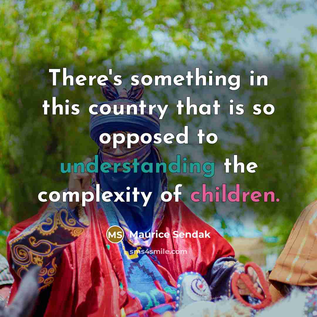 “There's something in this country that is so opposed to understanding the complexity of children.” quote by Maurice Sendak