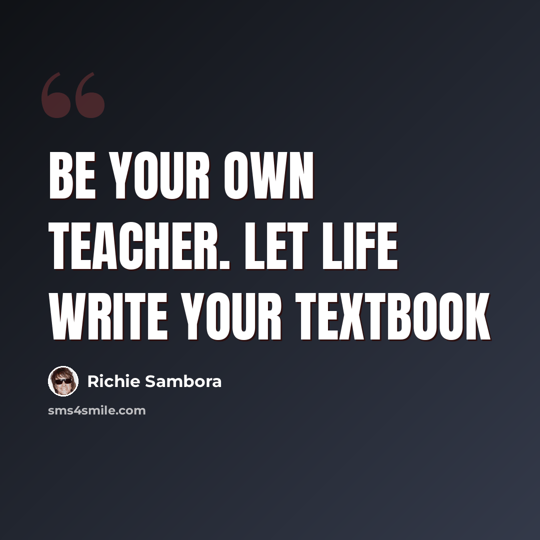 “Be your own teacher. Let life write your textbook” quote by Richie Sambora