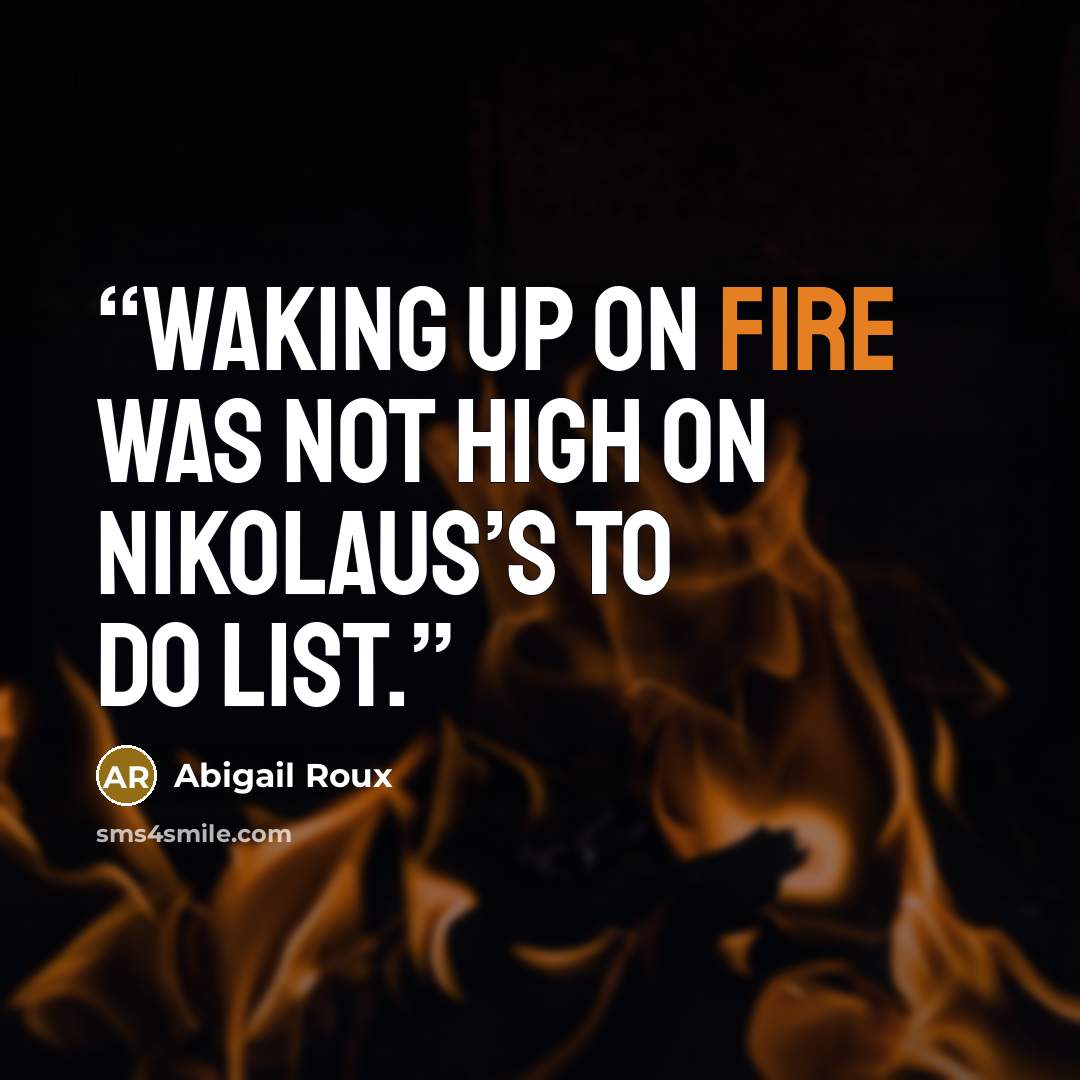 “Waking up on fire was not high on Nikolaus’s to do list.” quote by Abigail Roux