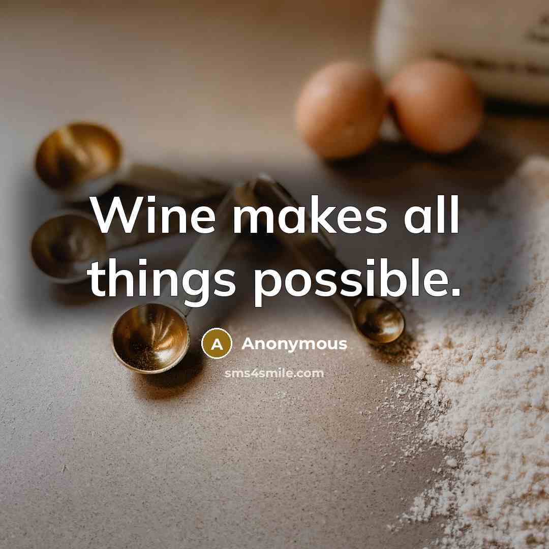 “Wine makes all things possible.” quote by Anonymous