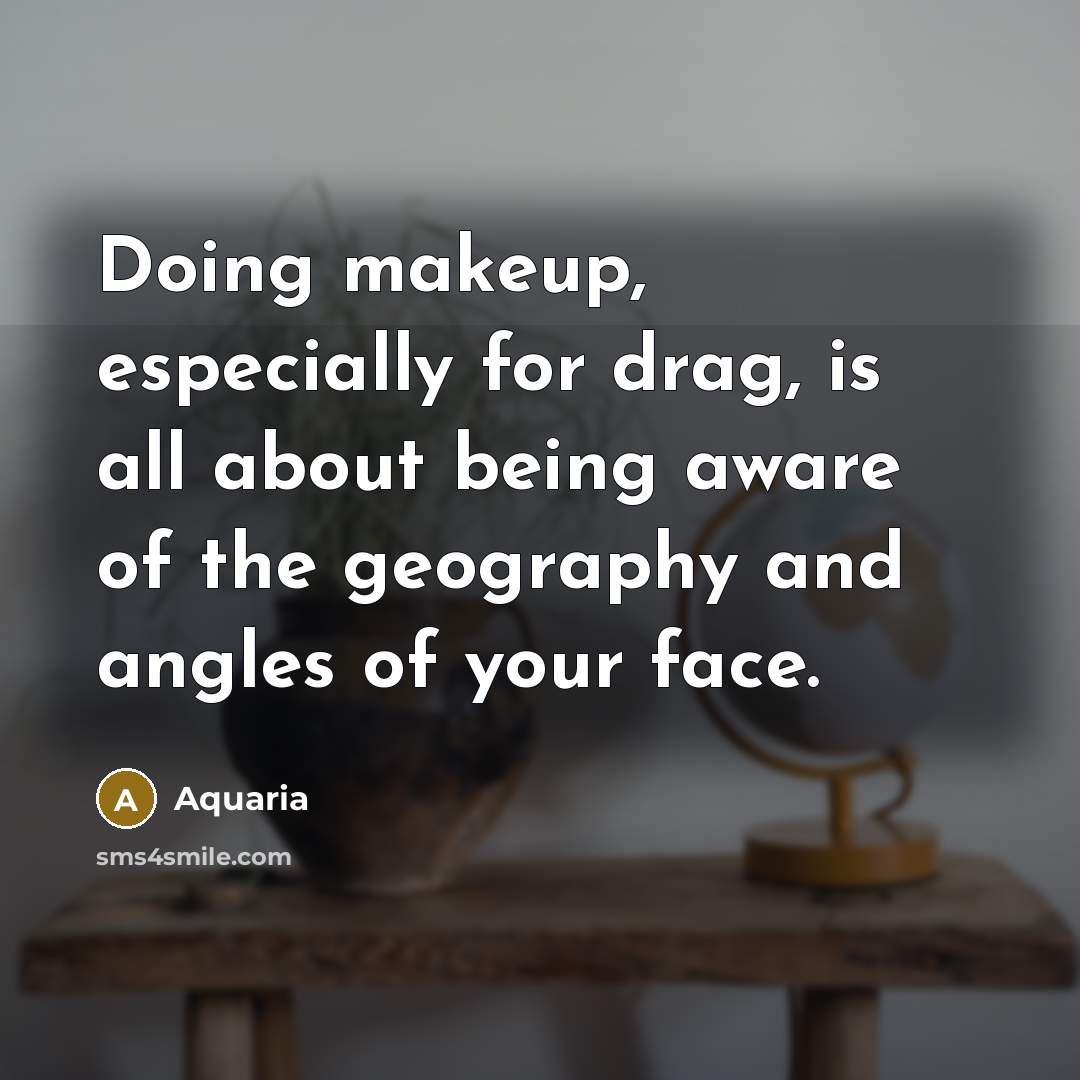 “Doing makeup, especially for drag, is all about being aware of the geography and angles of your face.” quote by Aquaria