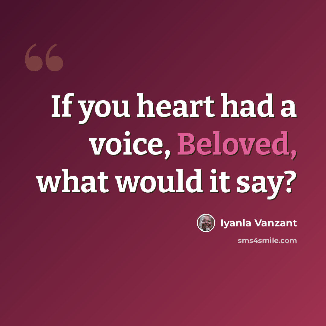 “If you heart had a voice, Beloved, what would it say?” quote by Iyanla Vanzant