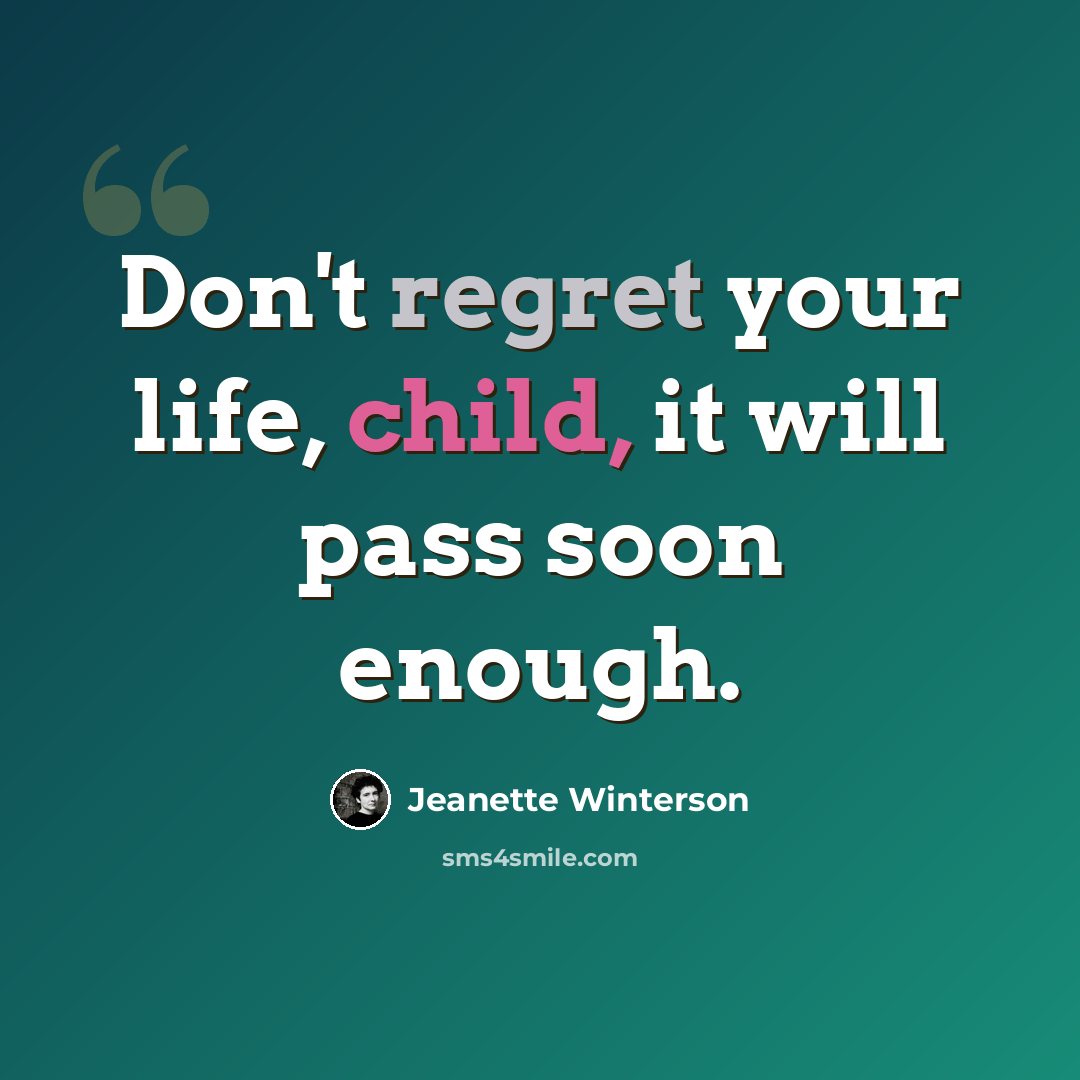 “Don't regret your life, child, it will pass soon enough.” quote by Jeanette Winterson