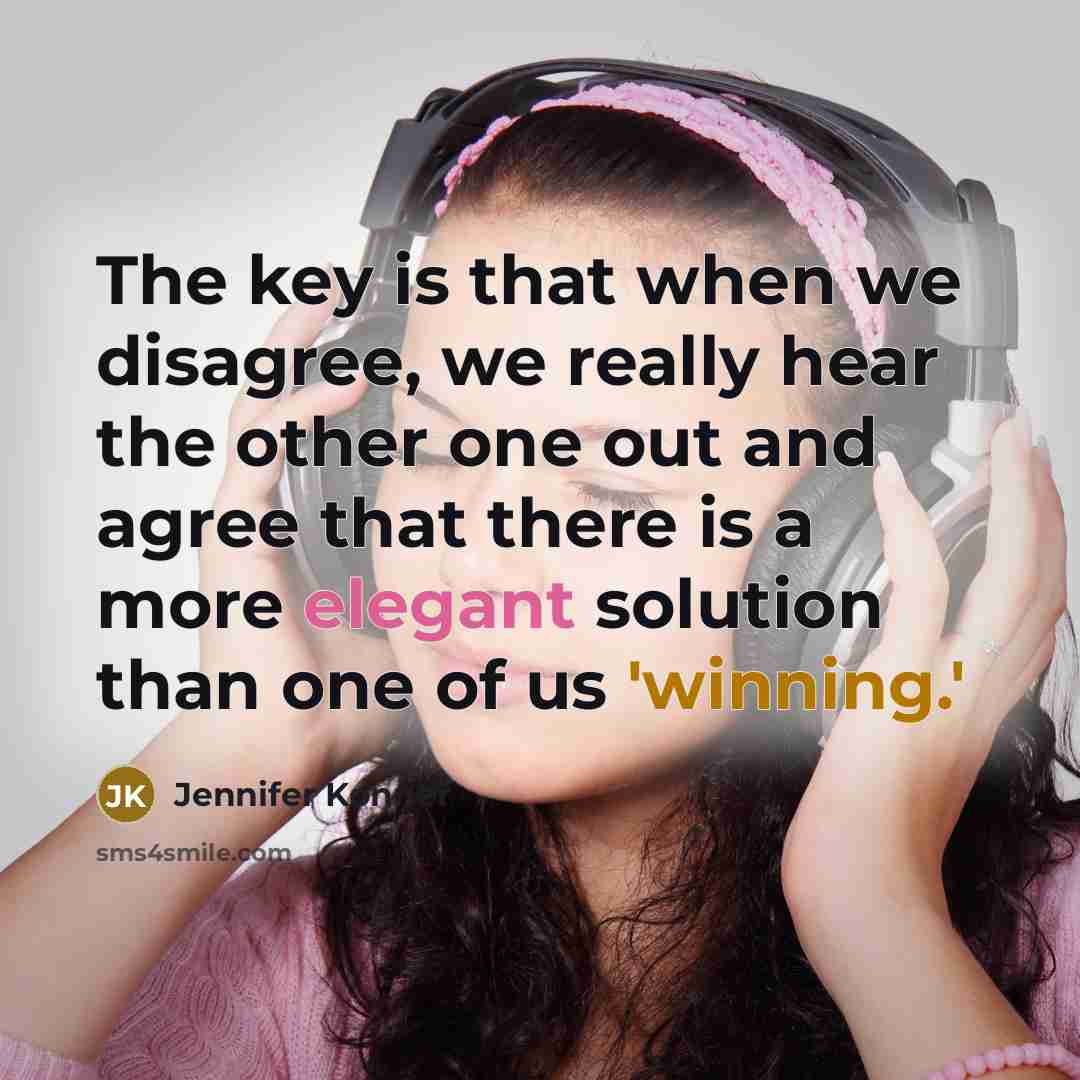“The key is that when we disagree, we really hear the other one out and agree that there is a more elegant solution than one of us 'winning.'” quote by Jennifer Konner