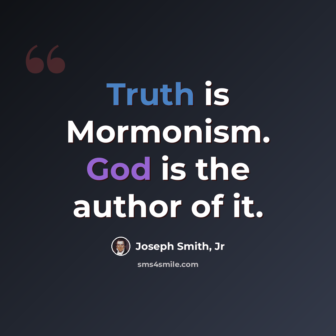 “Truth is Mormonism. God is the author of it.” quote by Joseph Smith, Jr