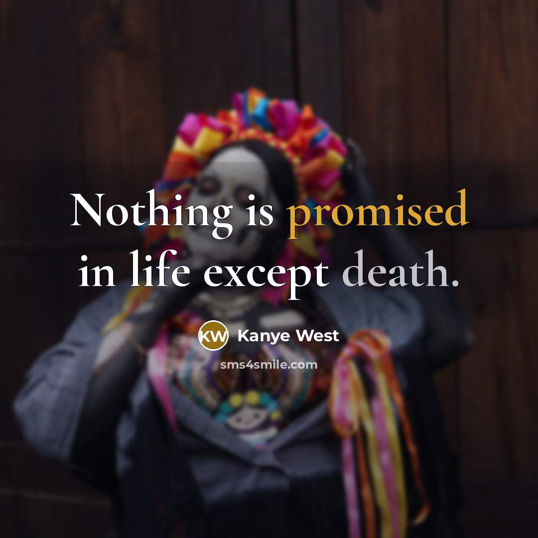 “Nothing is promised in life except death.” quote by Kanye West