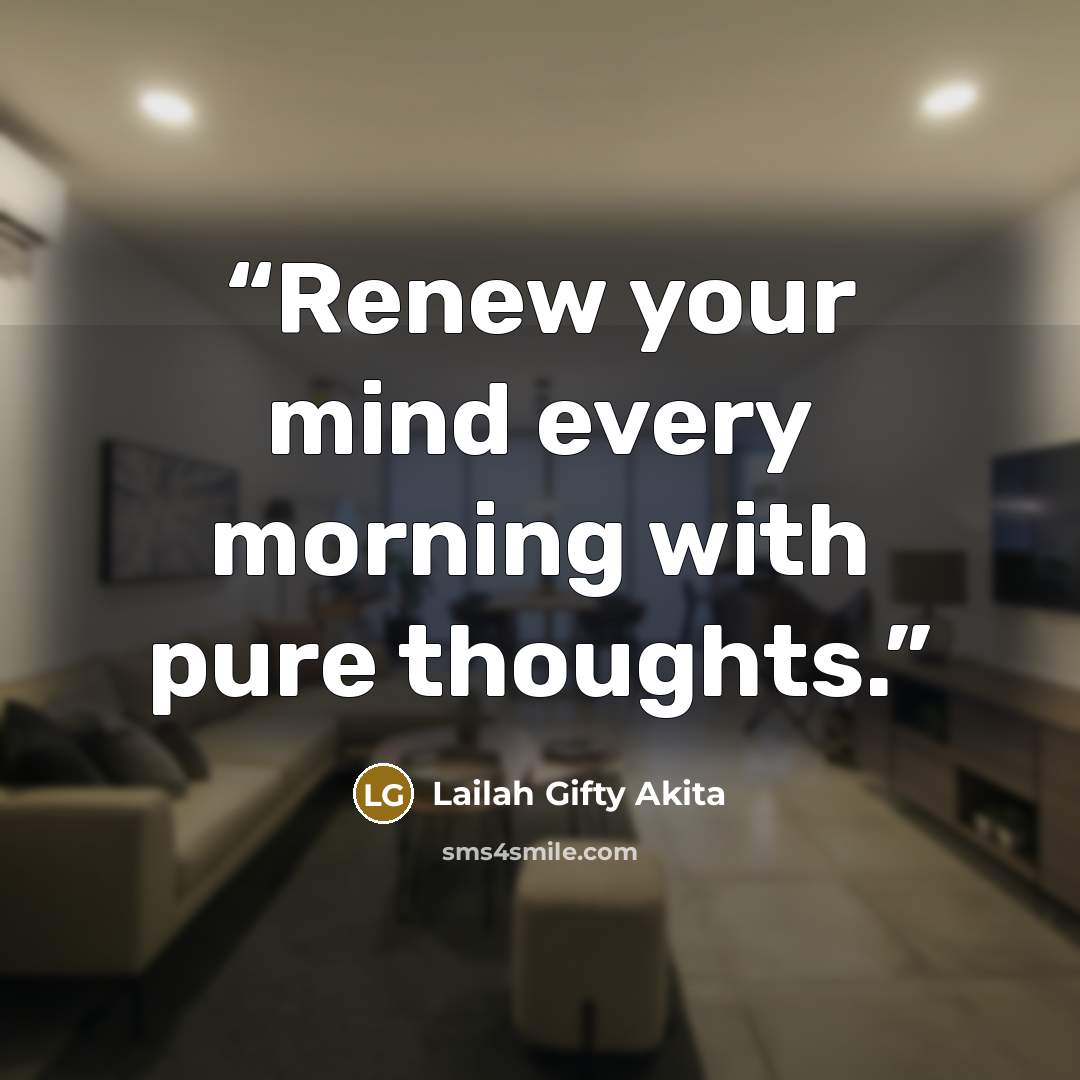 “Renew your mind every morning with pure thoughts.” quote by Lailah Gifty Akita