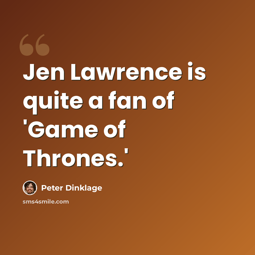 “Jen Lawrence is quite a fan of 'Game of Thrones.'” quote by Peter Dinklage