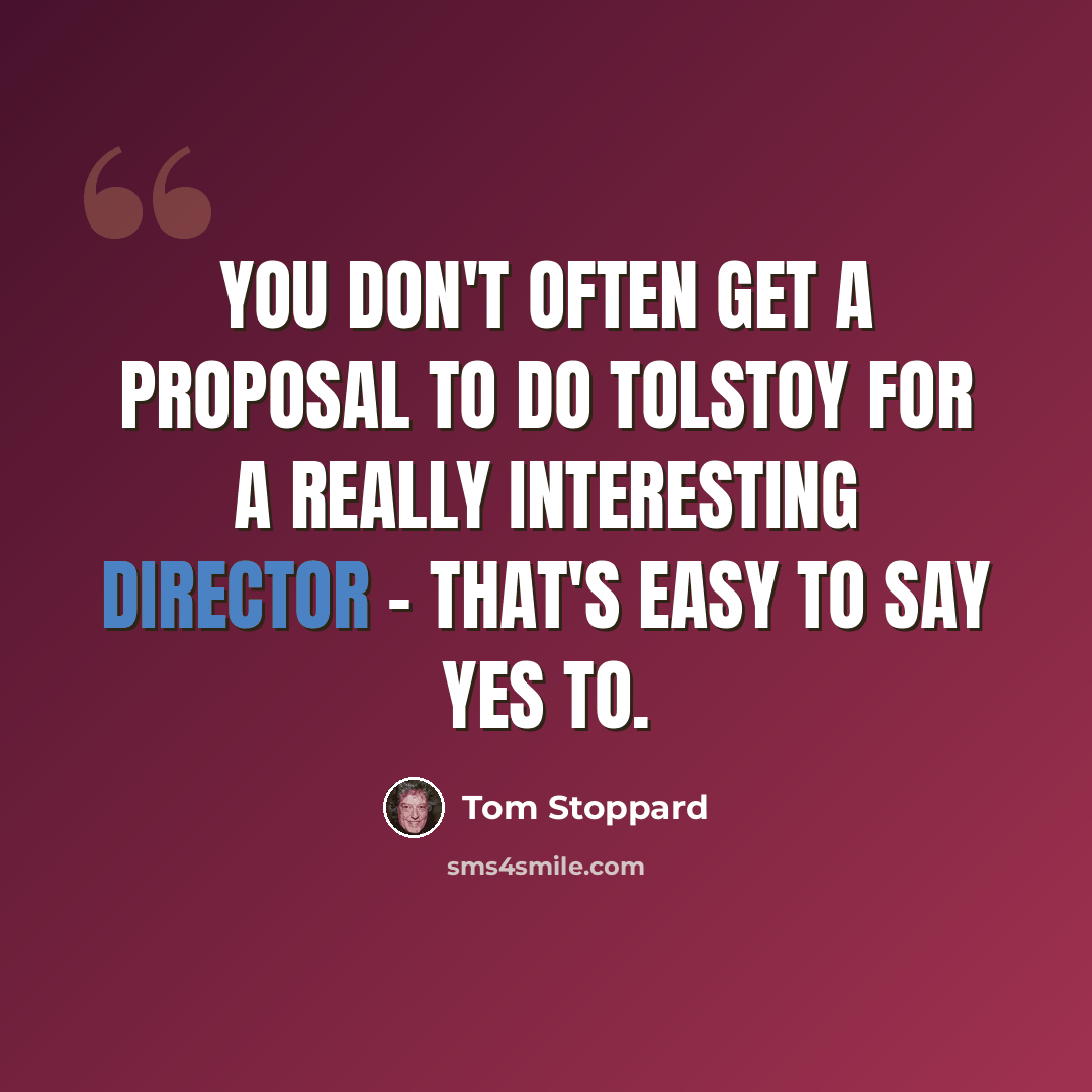 “You don't often get a proposal to do Tolstoy for a really interesting director - that's easy to say yes to.” quote by Tom Stoppard