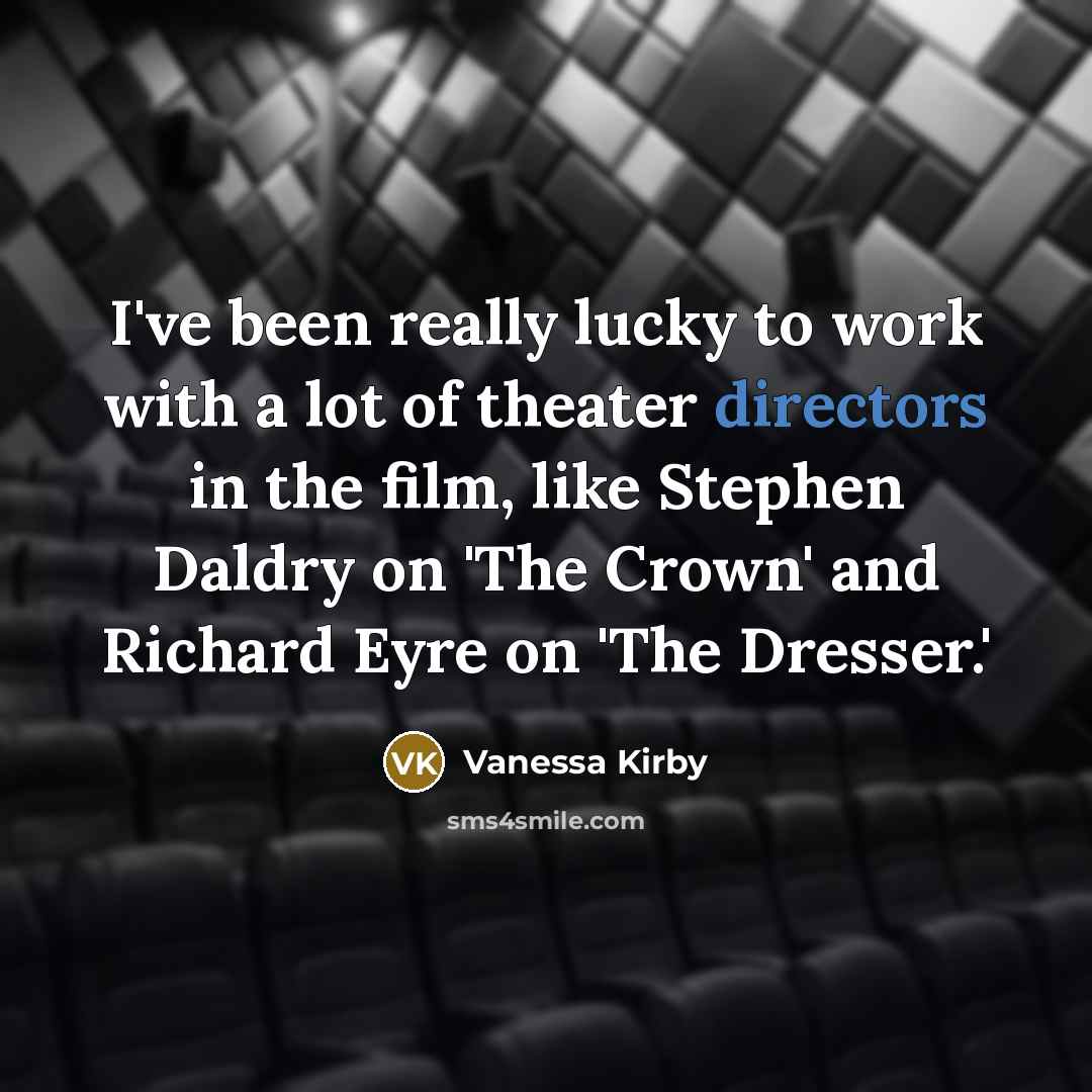 “I've been really lucky to work with a lot of theater directors in the film, like Stephen Daldry on 'The Crown' and Richard Eyre on 'The Dresser.'” quote by Vanessa Kirby