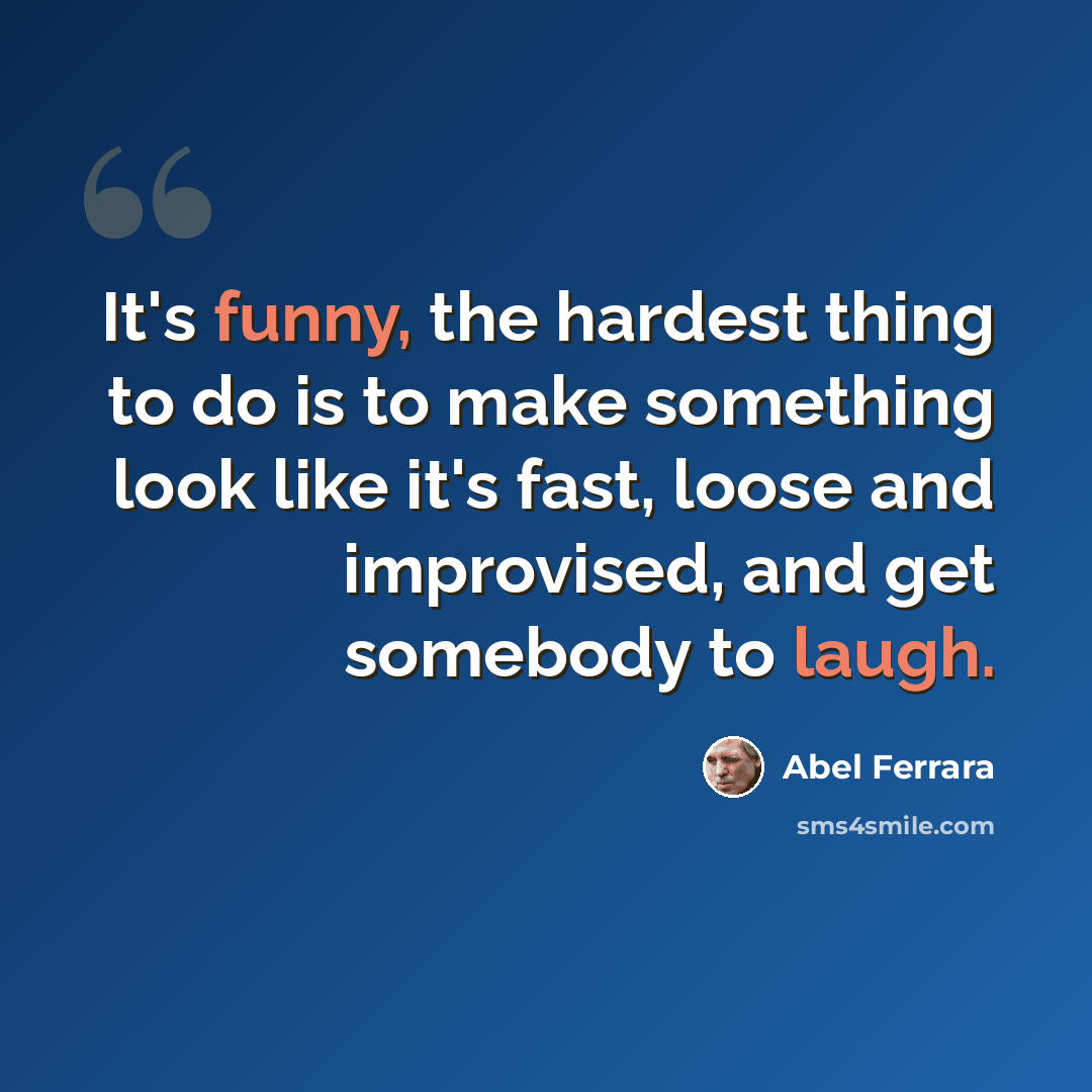“It's funny, the hardest thing to do is to make something look like it's fast, loose and improvised, and get somebody to laugh.” quote by Abel Ferrara