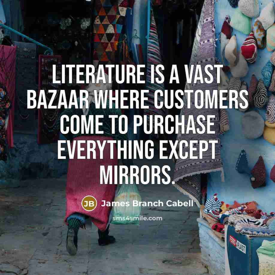“Literature is a vast bazaar where customers come to purchase everything except mirrors.” quote by James Branch Cabell