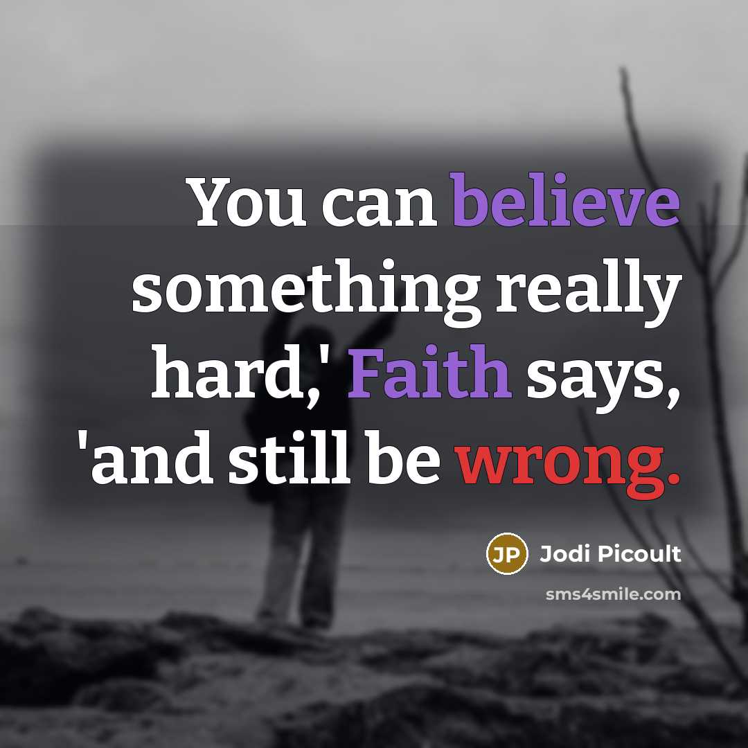 “You can believe something really hard,' Faith says, 'and still be wrong.” quote by Jodi Picoult