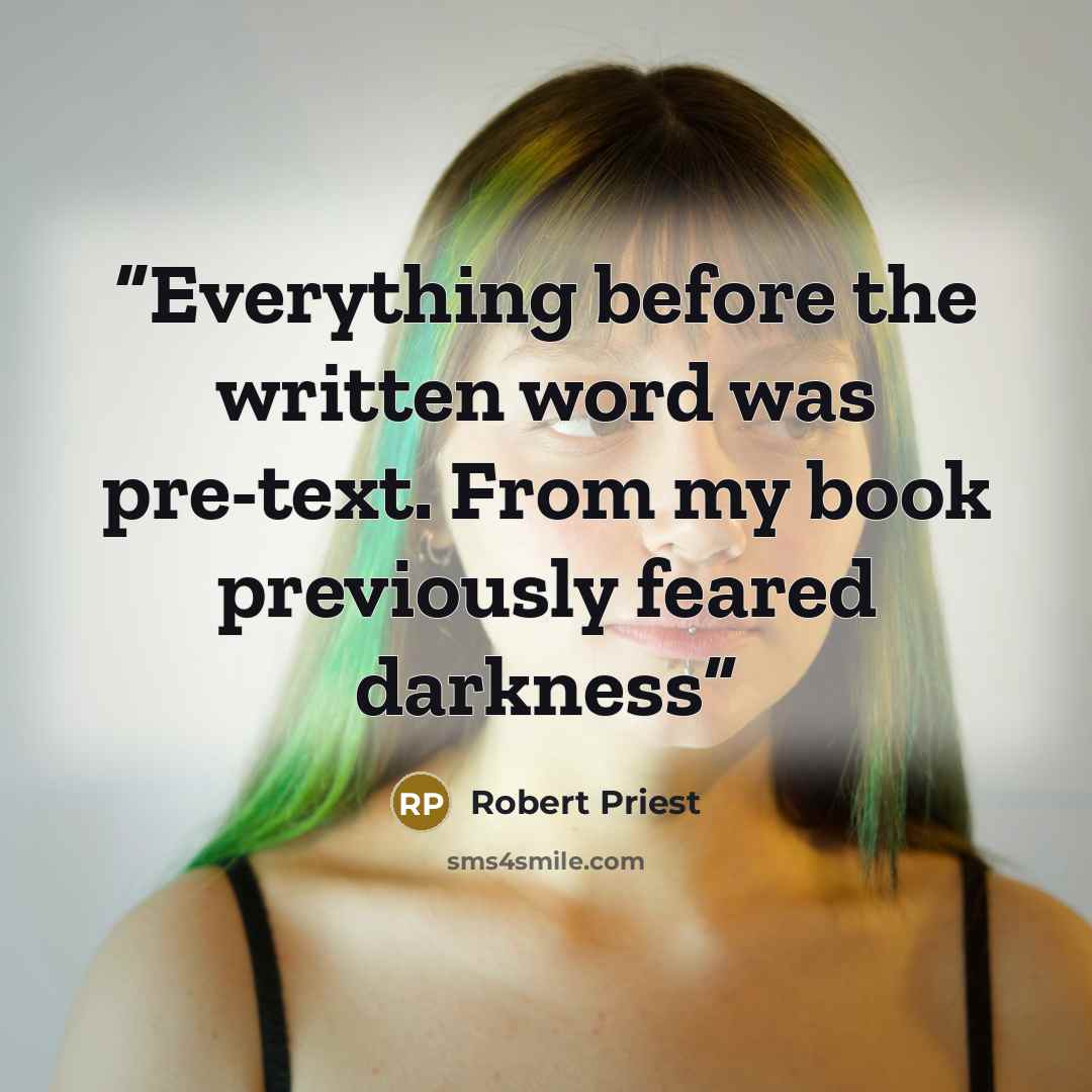 “Everything before the written word was pre-text. From my book previously feared darkness” quote by Robert Priest