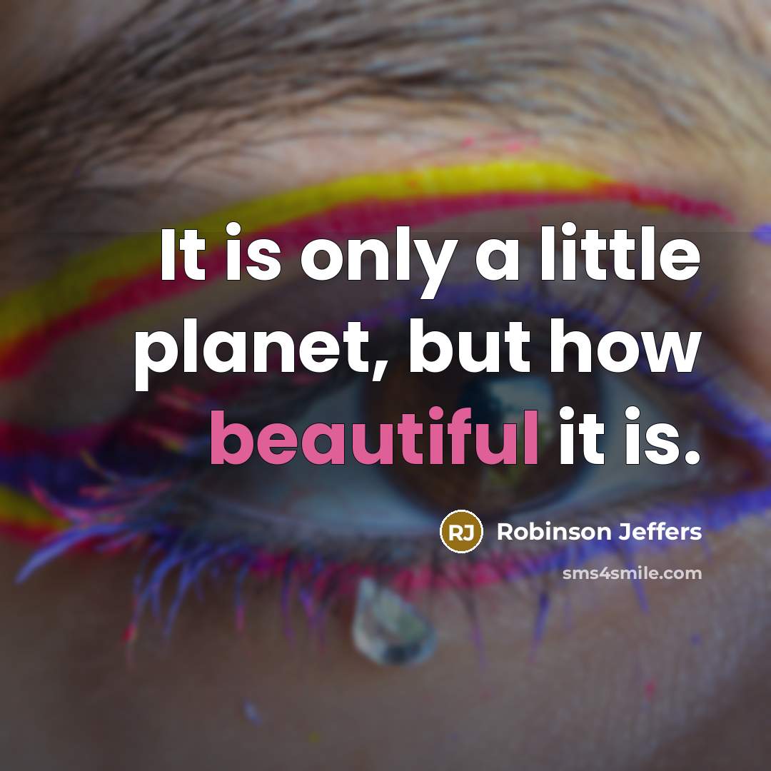 “It is only a little planet, but how beautiful it is.” quote by Robinson Jeffers