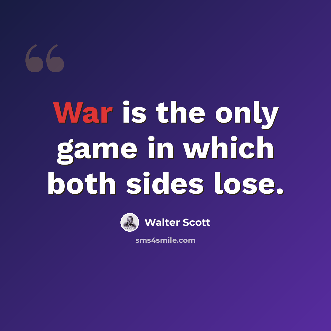 “War is the only game in which both sides lose.” quote by Walter Scott