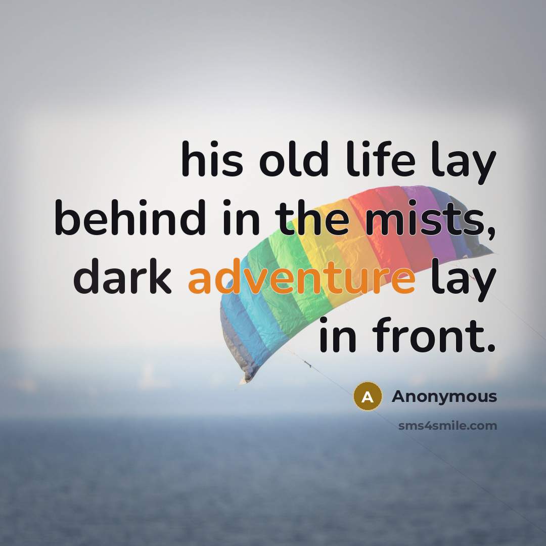 “his old life lay behind in the mists, dark adventure lay in front.” quote by Anonymous