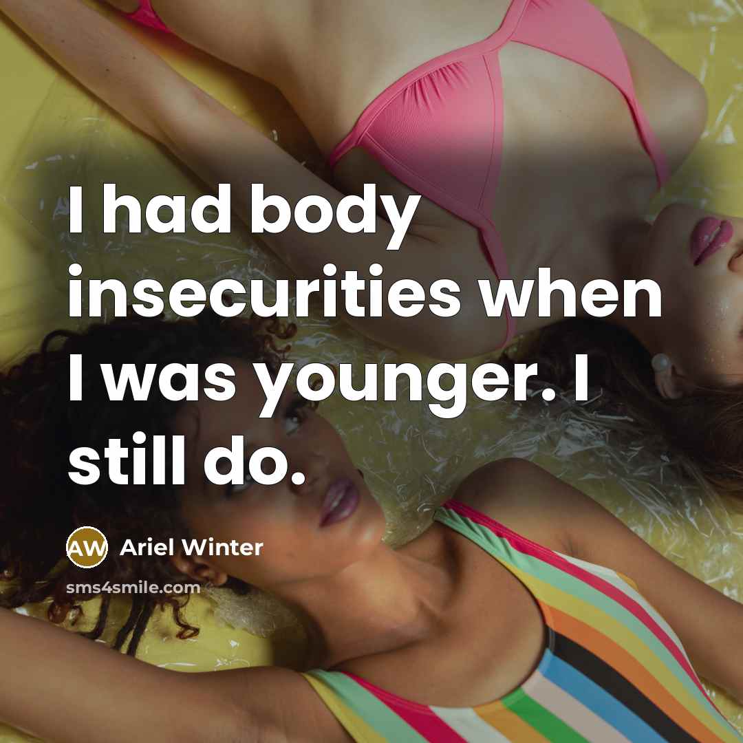 “I had body insecurities when I was younger. I still do.” quote by Ariel Winter