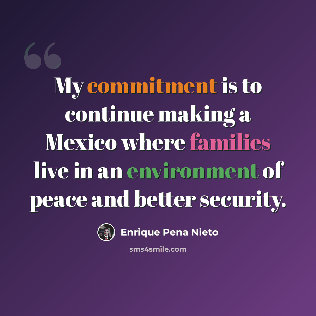 “My commitment is to continue making a Mexico where families live in an environment of peace and better security.” quote by Enrique Pena Nieto