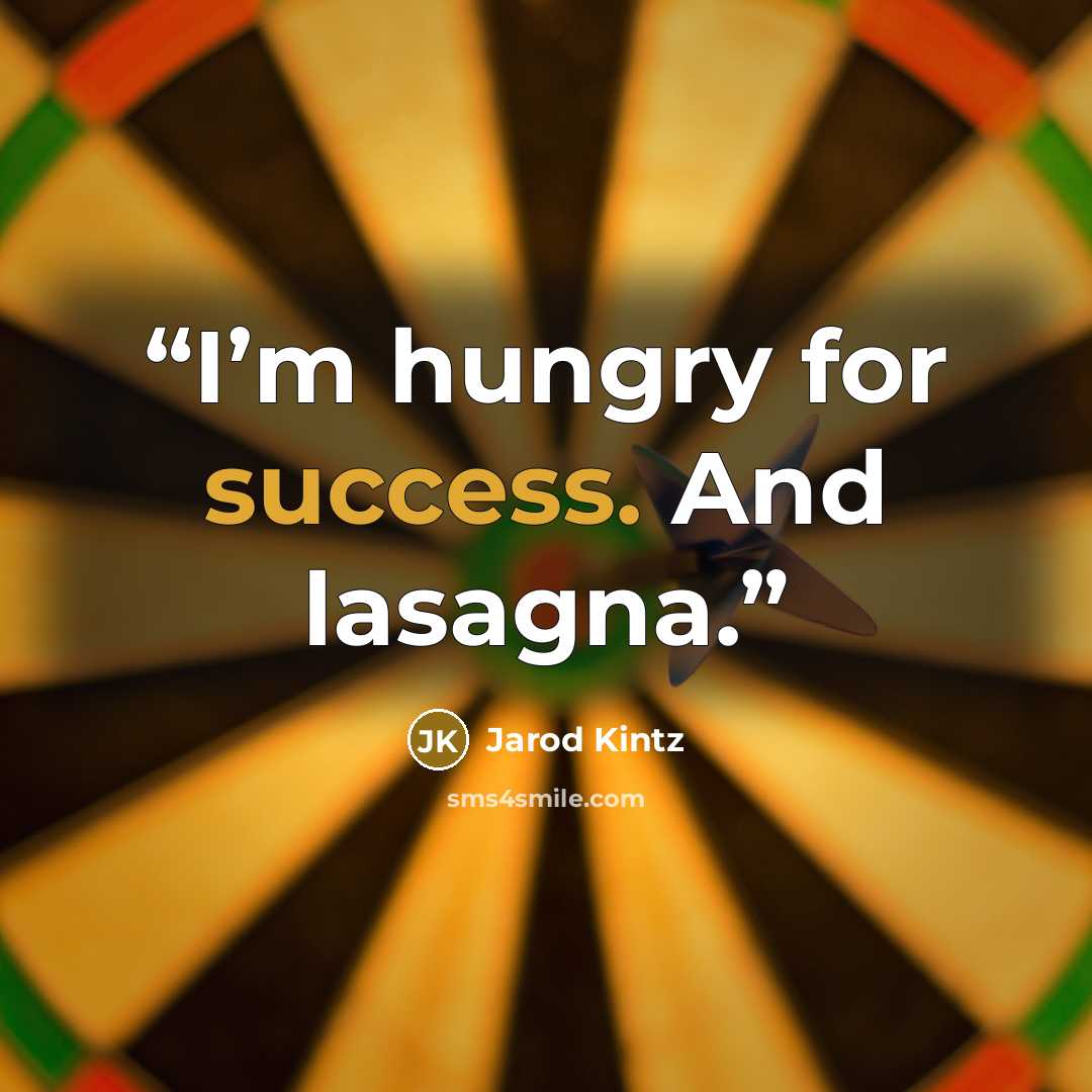“I’m hungry for success. And lasagna.” quote by Jarod Kintz