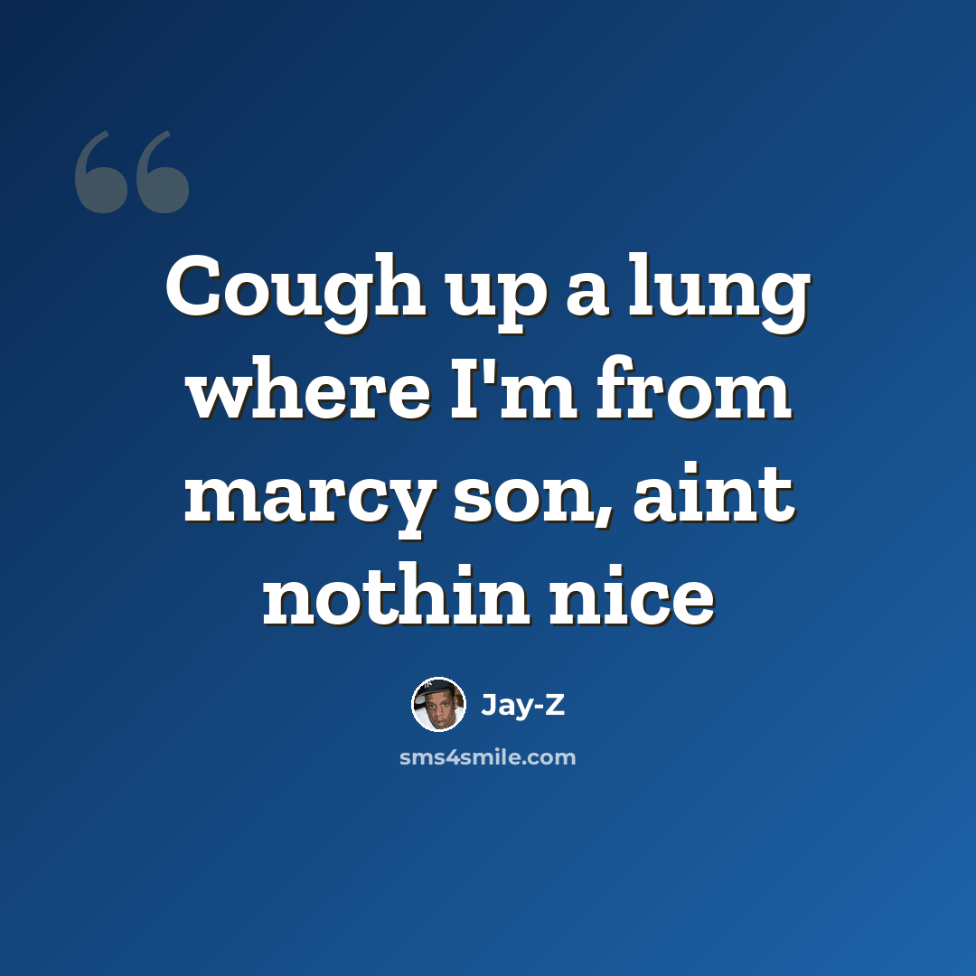 “Cough up a lung where I'm from marcy son, aint nothin nice” quote by Jay-Z