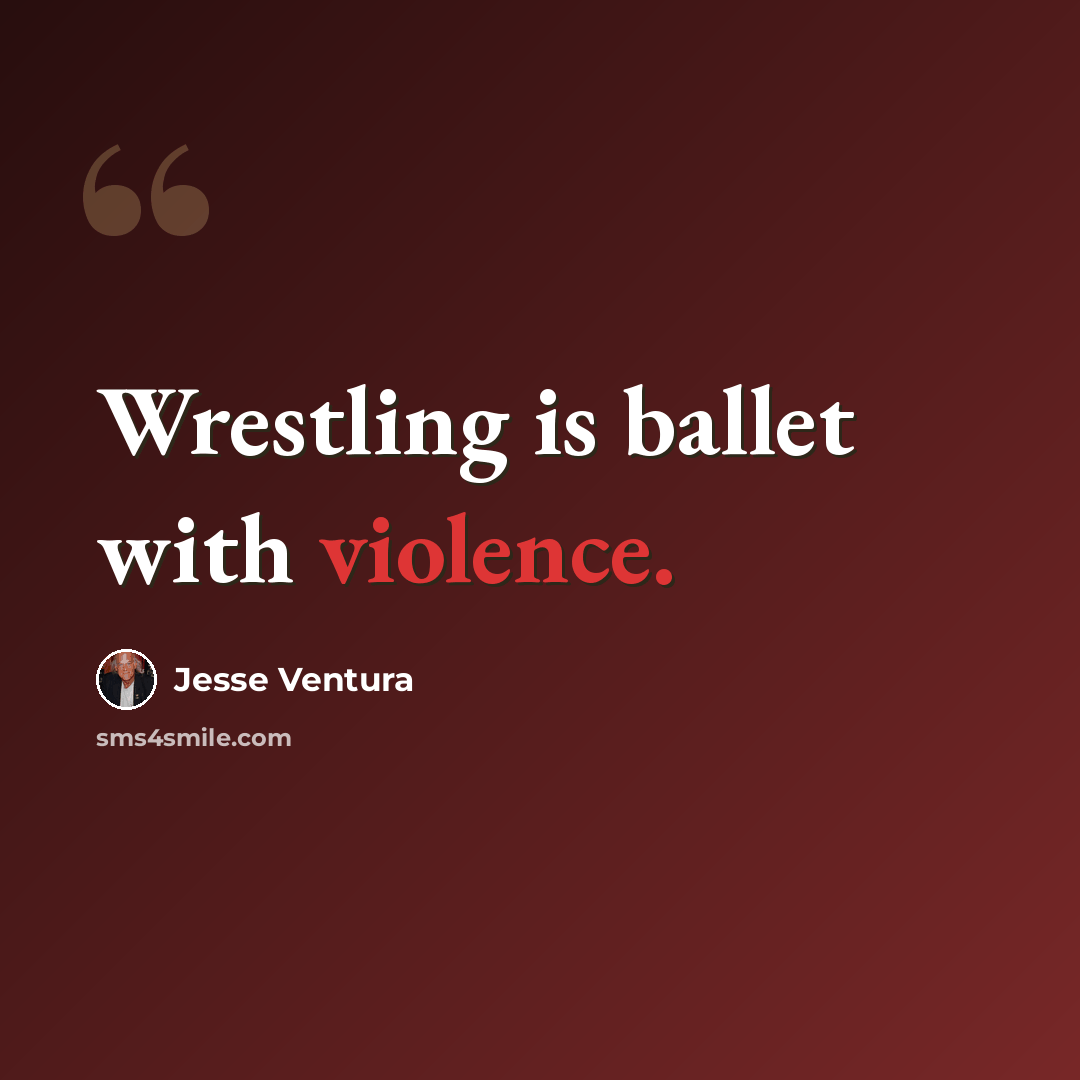 “Wrestling is ballet with violence.” quote by Jesse Ventura