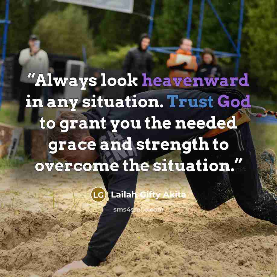 “Always look heavenward in any situation. Trust God to grant you the needed grace and strength to overcome the situation.” quote by Lailah Gifty Akita