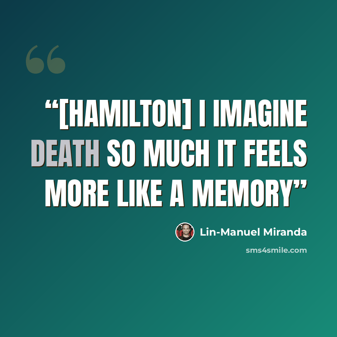 “[HAMILTON] I imagine death so much it feels more like a memory” quote by Lin-Manuel Miranda