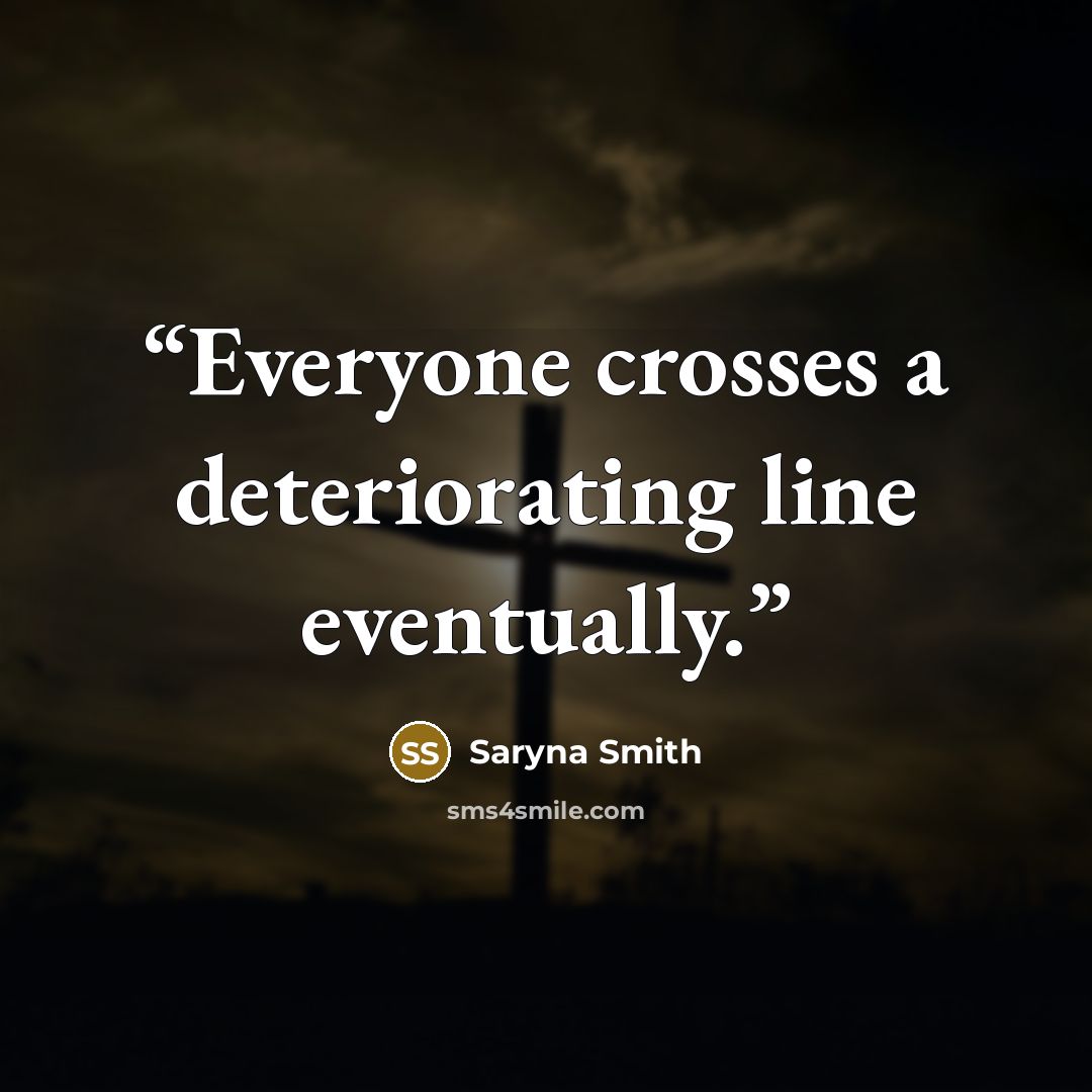 “Everyone crosses a deteriorating line eventually.” quote by Saryna Smith