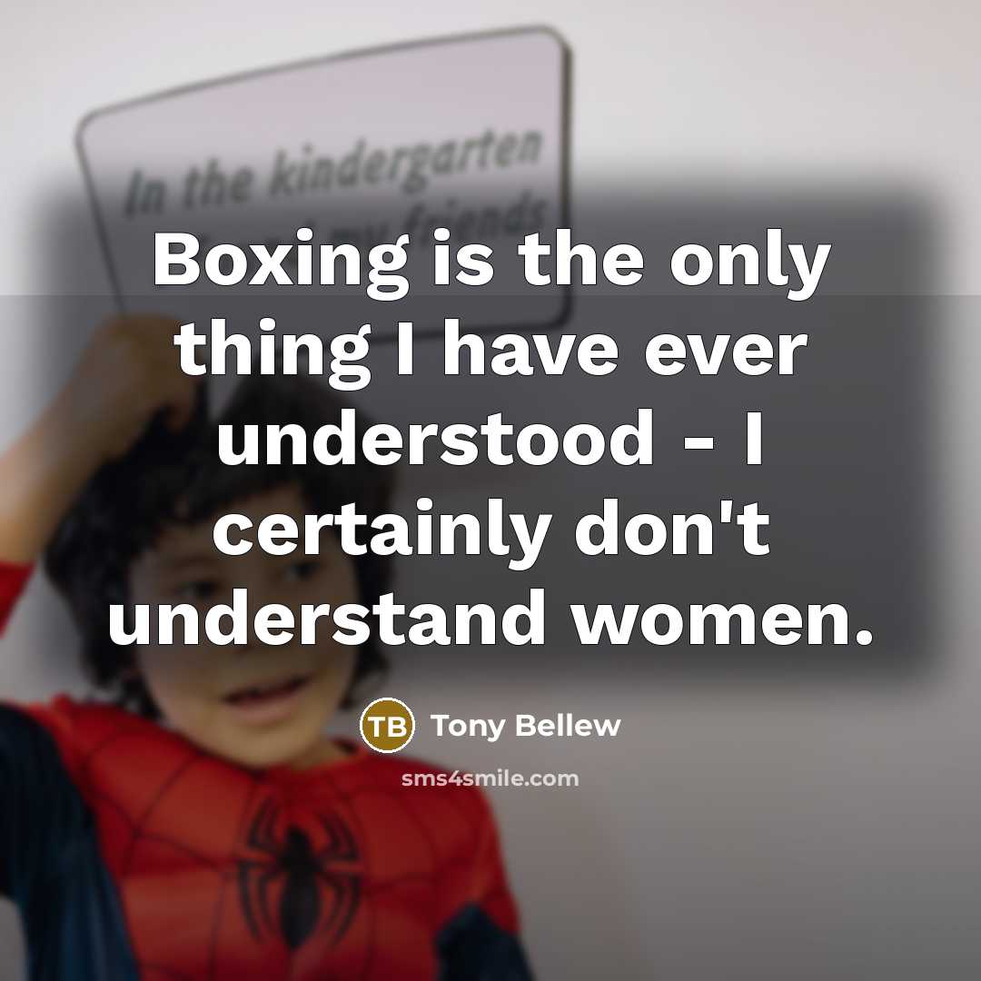 “Boxing is the only thing I have ever understood - I certainly don't understand women.” quote by Tony Bellew