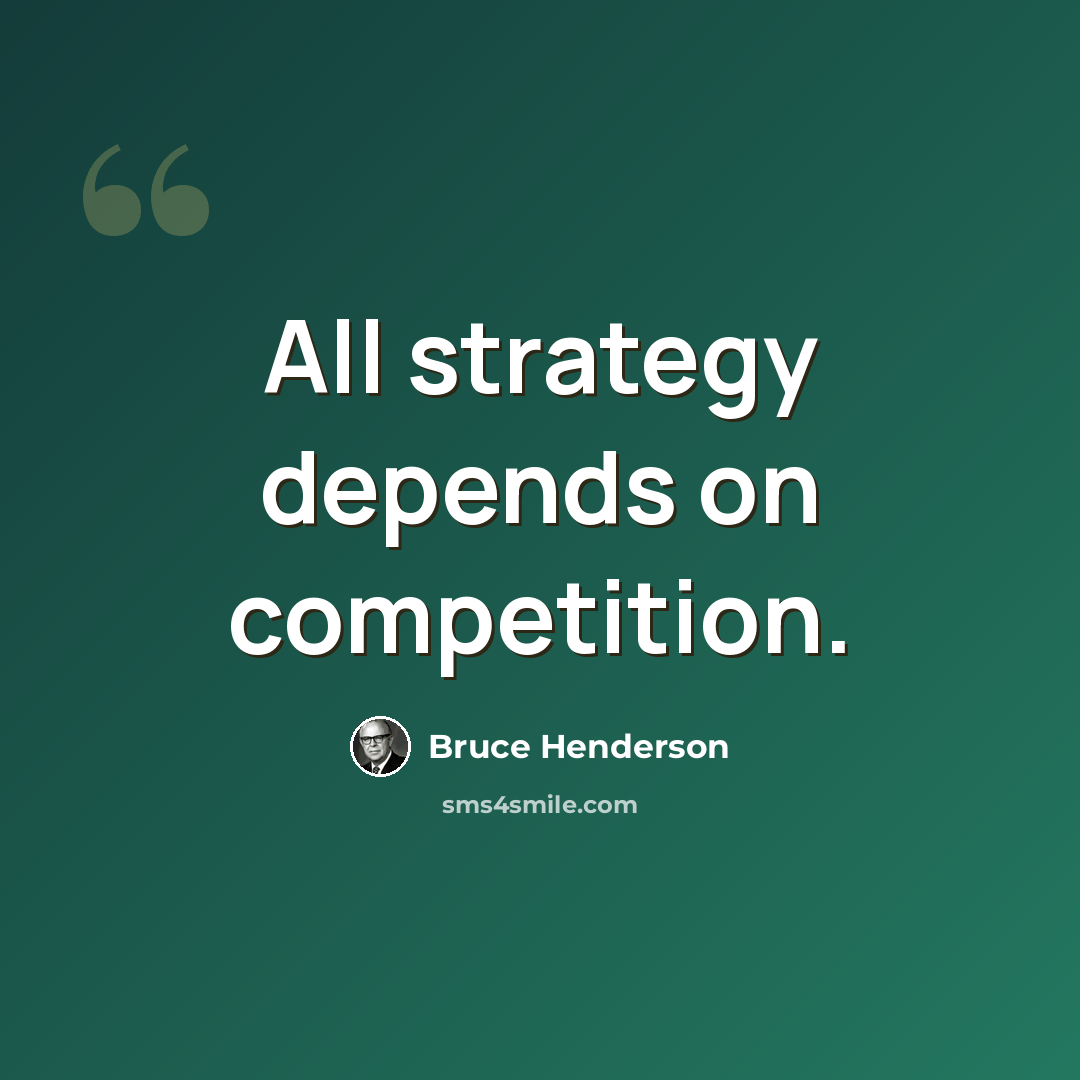 “All strategy depends on competition.” quote by Bruce Henderson