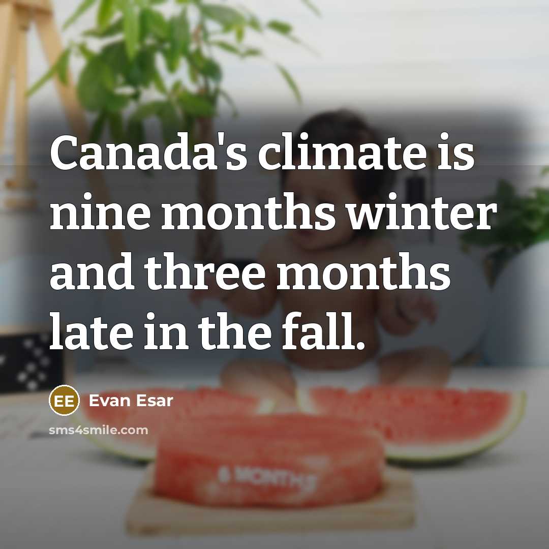 “Canada's climate is nine months winter and three months late in the fall.” quote by Evan Esar