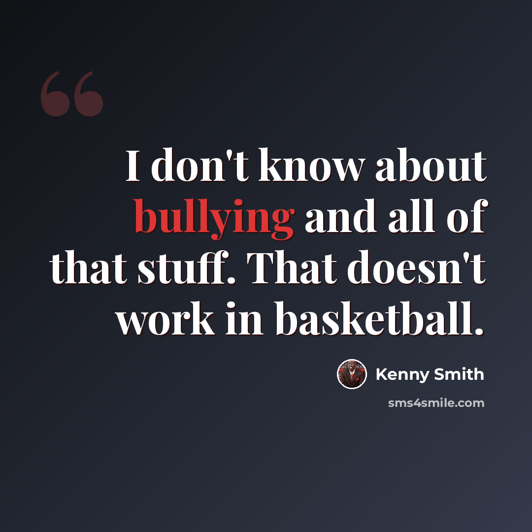 “I don't know about bullying and all of that stuff. That doesn't work in basketball.” quote by Kenny Smith