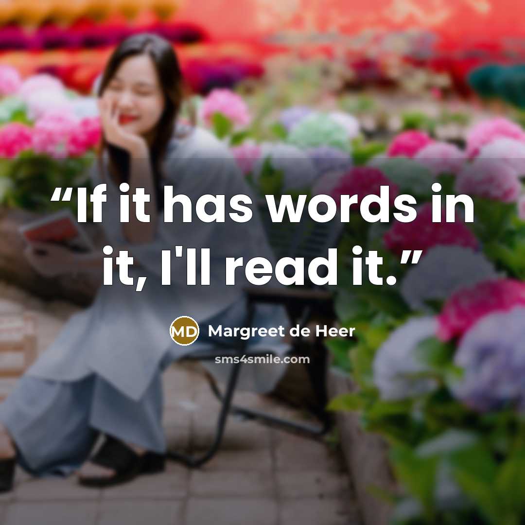 “If it has words in it, I'll read it.” quote by Margreet de Heer