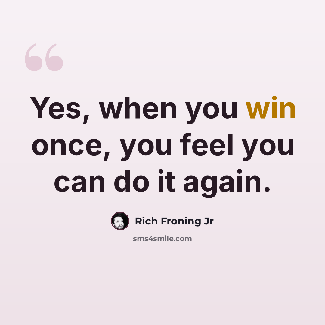 “Yes, when you win once, you feel you can do it again.” quote by Rich Froning Jr