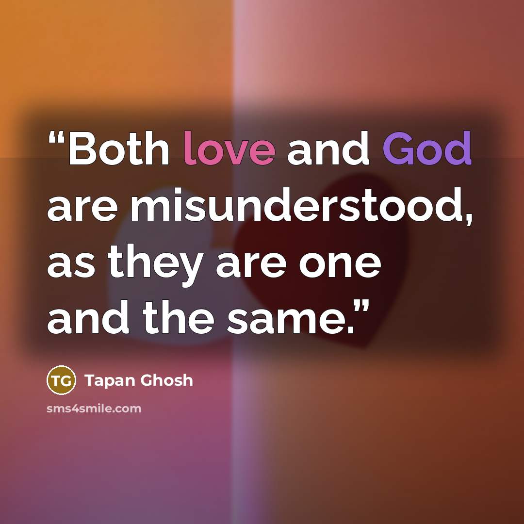 “Both love and God are misunderstood, as they are one and the same.” quote by Tapan Ghosh