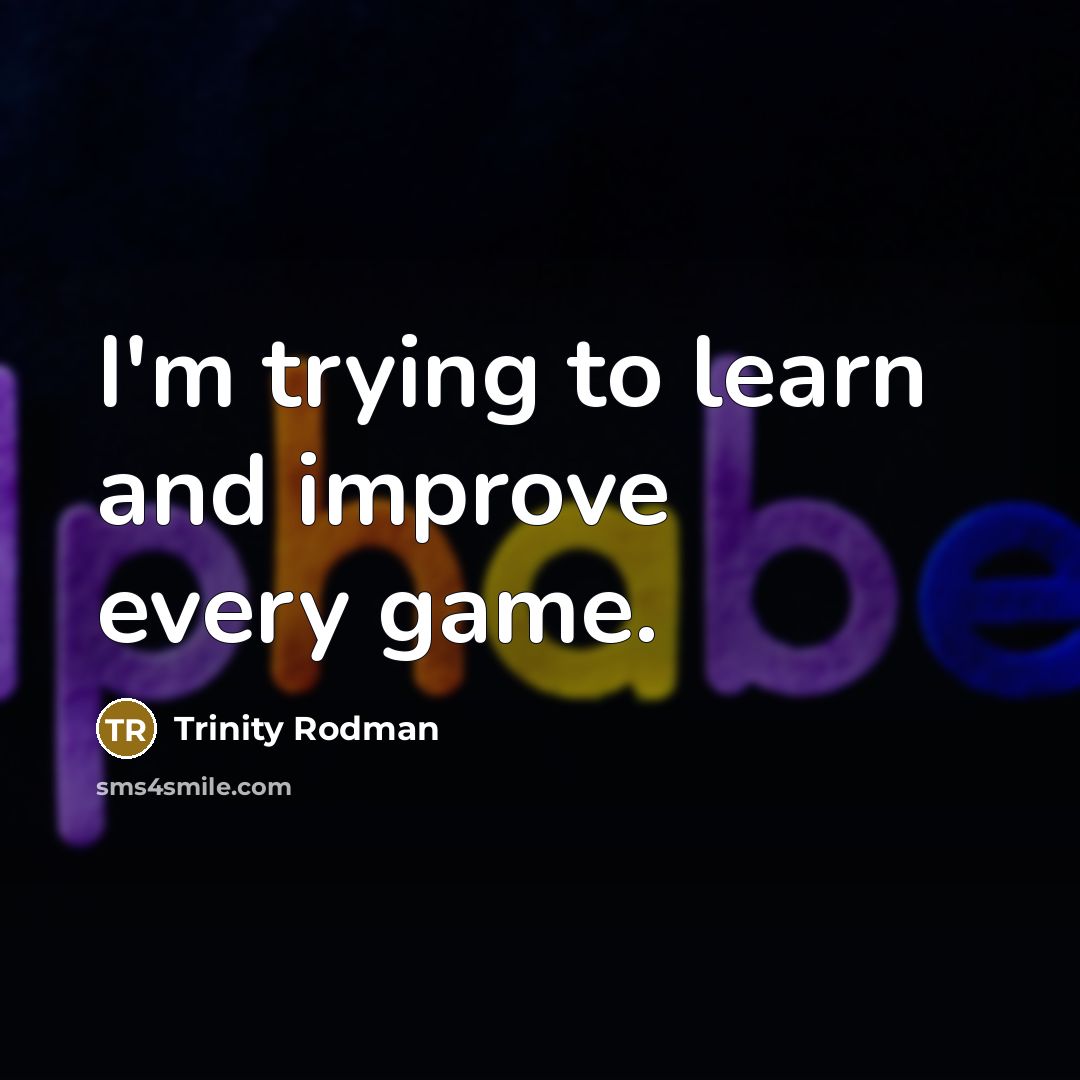 “I'm trying to learn and improve every game.” quote by Trinity Rodman